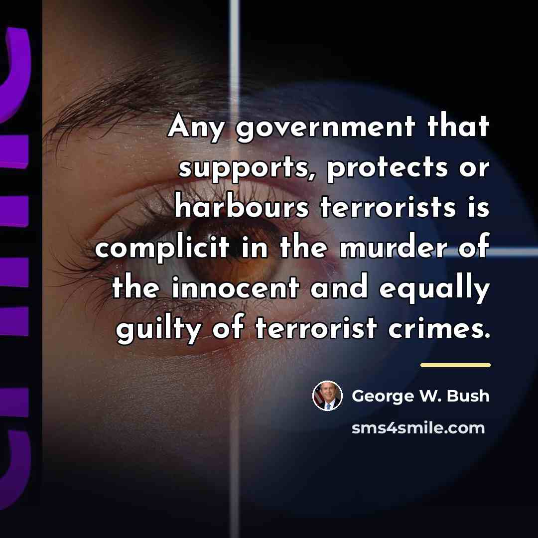“Any government that supports, protects or harbours terrorists is complicit…” quote by George W. Bush