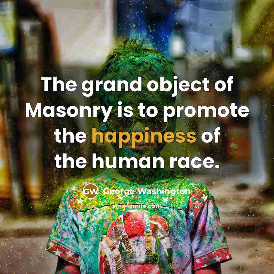 “The grand object of Masonry is to promote the happiness…” quote by George Washington