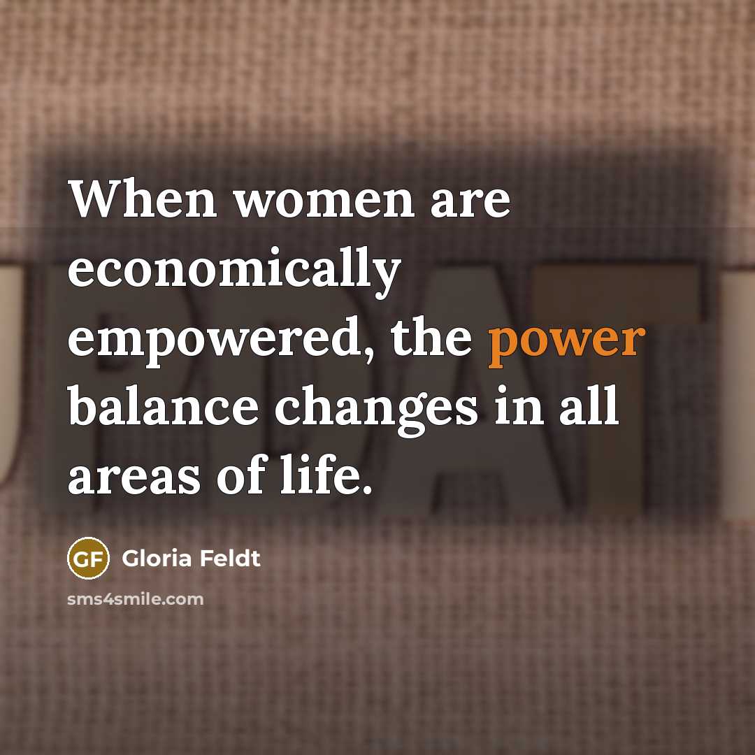 “When women are economically empowered, the power balance changes in…” quote by Gloria Feldt