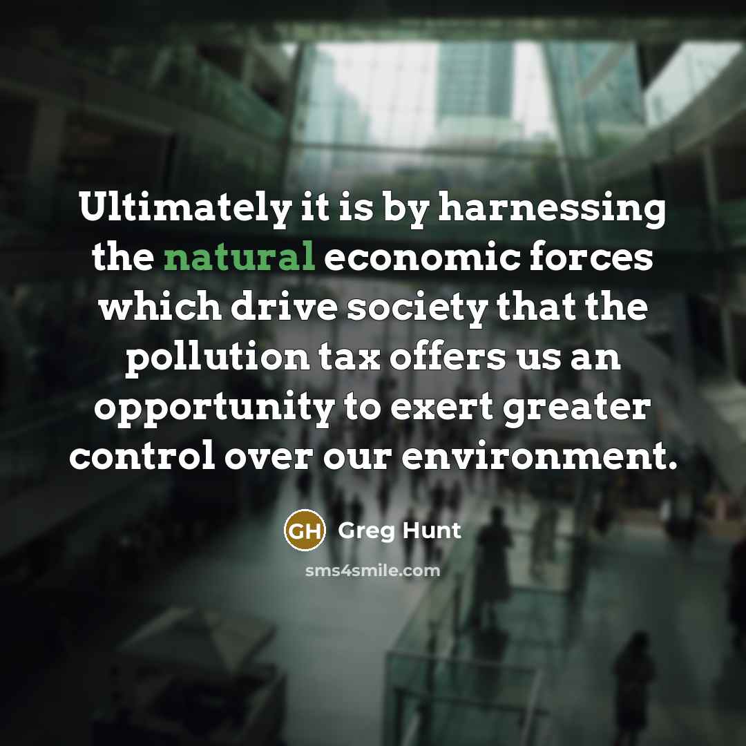 “Ultimately it is by harnessing the natural economic forces which…” quote by Greg Hunt