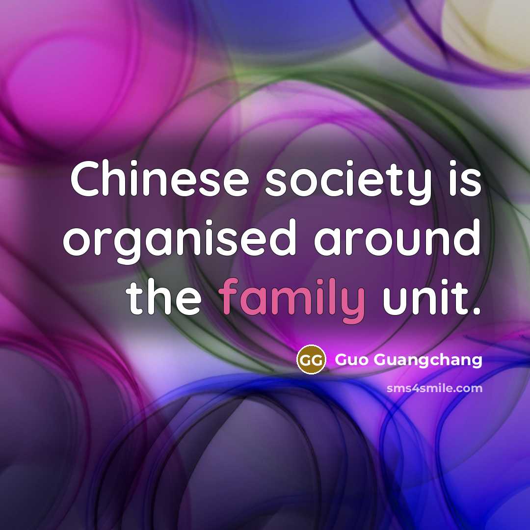 “Chinese society is organised around the family unit.…” quote by Guo Guangchang