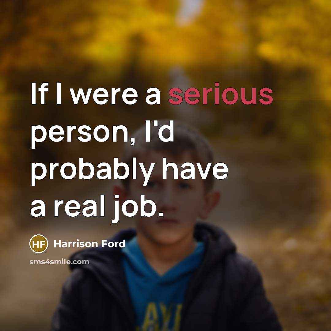 “If I were a serious person, I'd probably have a…” quote by Harrison Ford