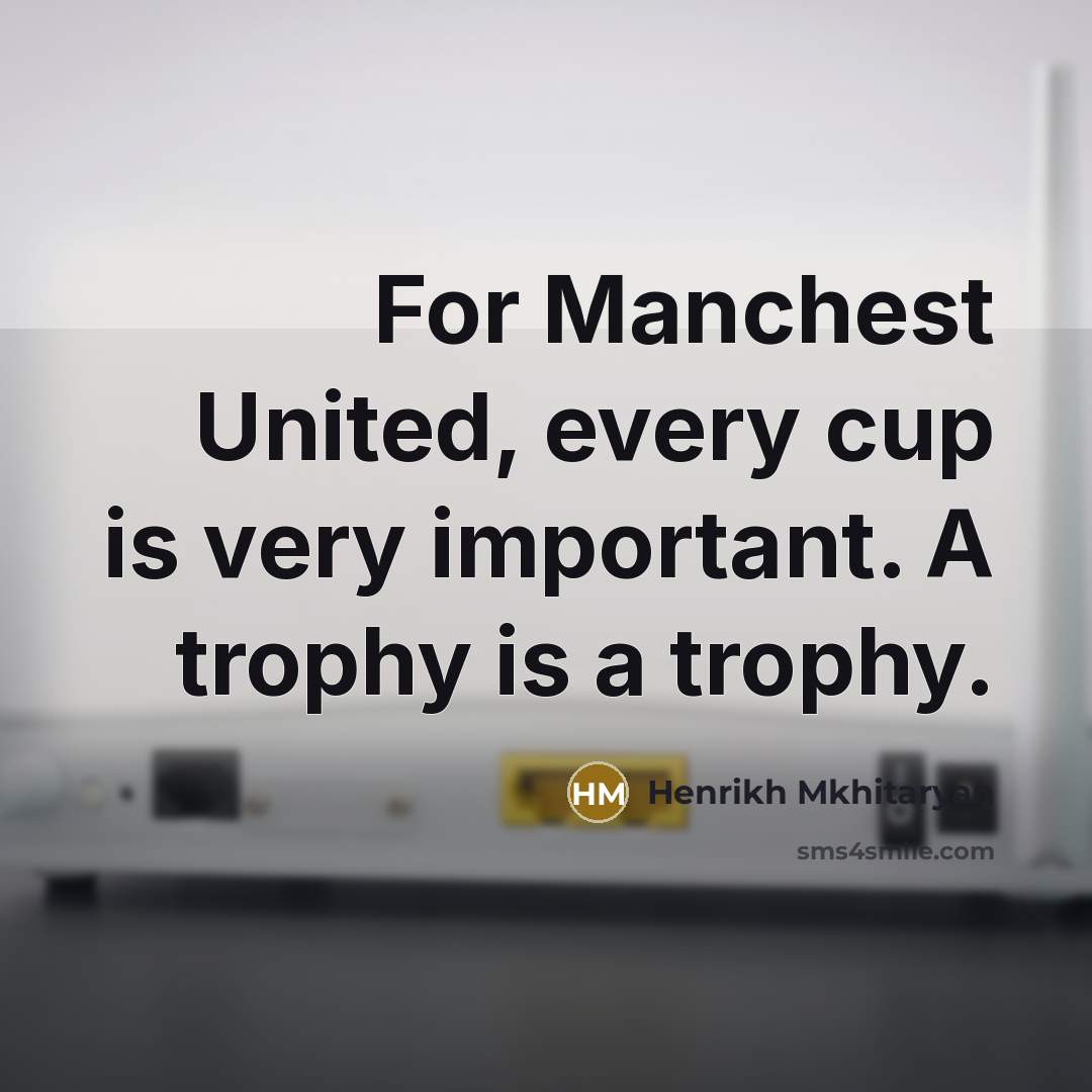 “For Manchest United, every cup is very important. A trophy…” quote by Henrikh Mkhitaryan