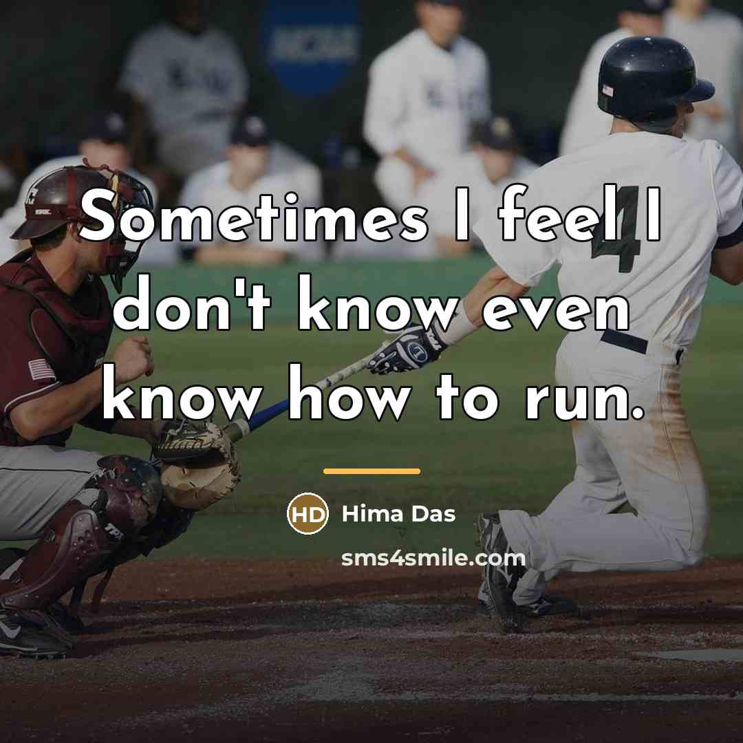 “Sometimes I feel I don't know even know how to…” quote by Hima Das