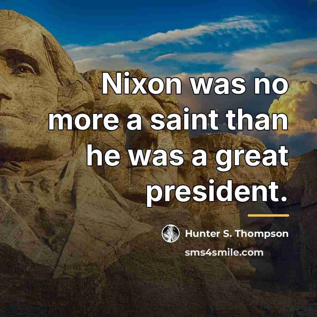 “Nixon was no more a saint than he was a…” quote by Hunter S. Thompson