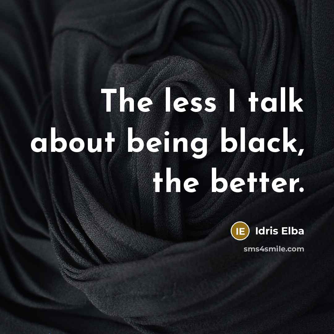 “The less I talk about being black, the better.…” quote by Idris Elba