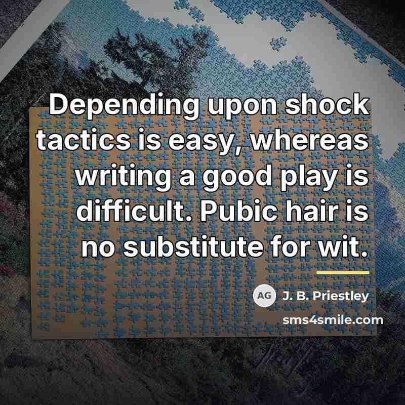 “Depending upon shock tactics is easy, whereas writing a good…” quote by J. B. Priestley