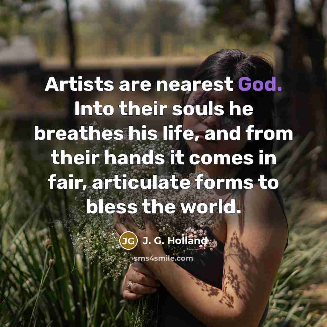 “Artists are nearest God. Into their souls he breathes his…” quote by J. G. Holland