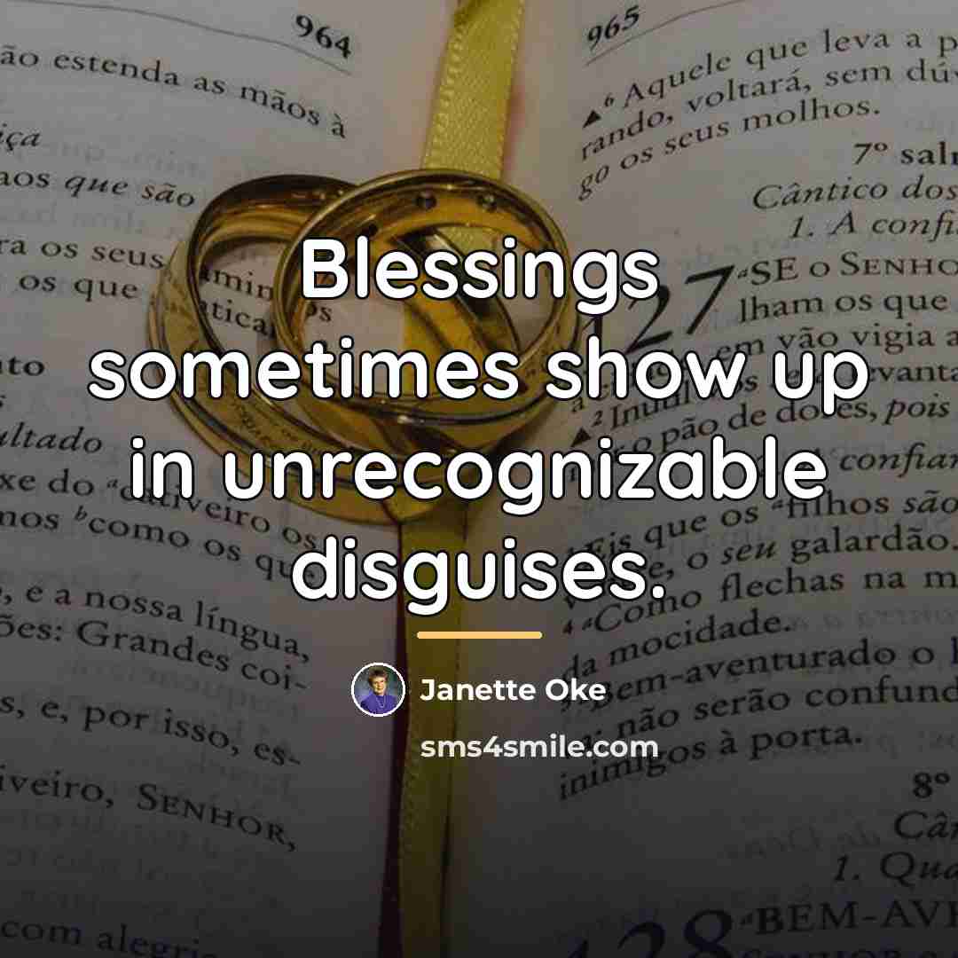 “Blessings sometimes show up in unrecognizable disguises.…” quote by Janette Oke