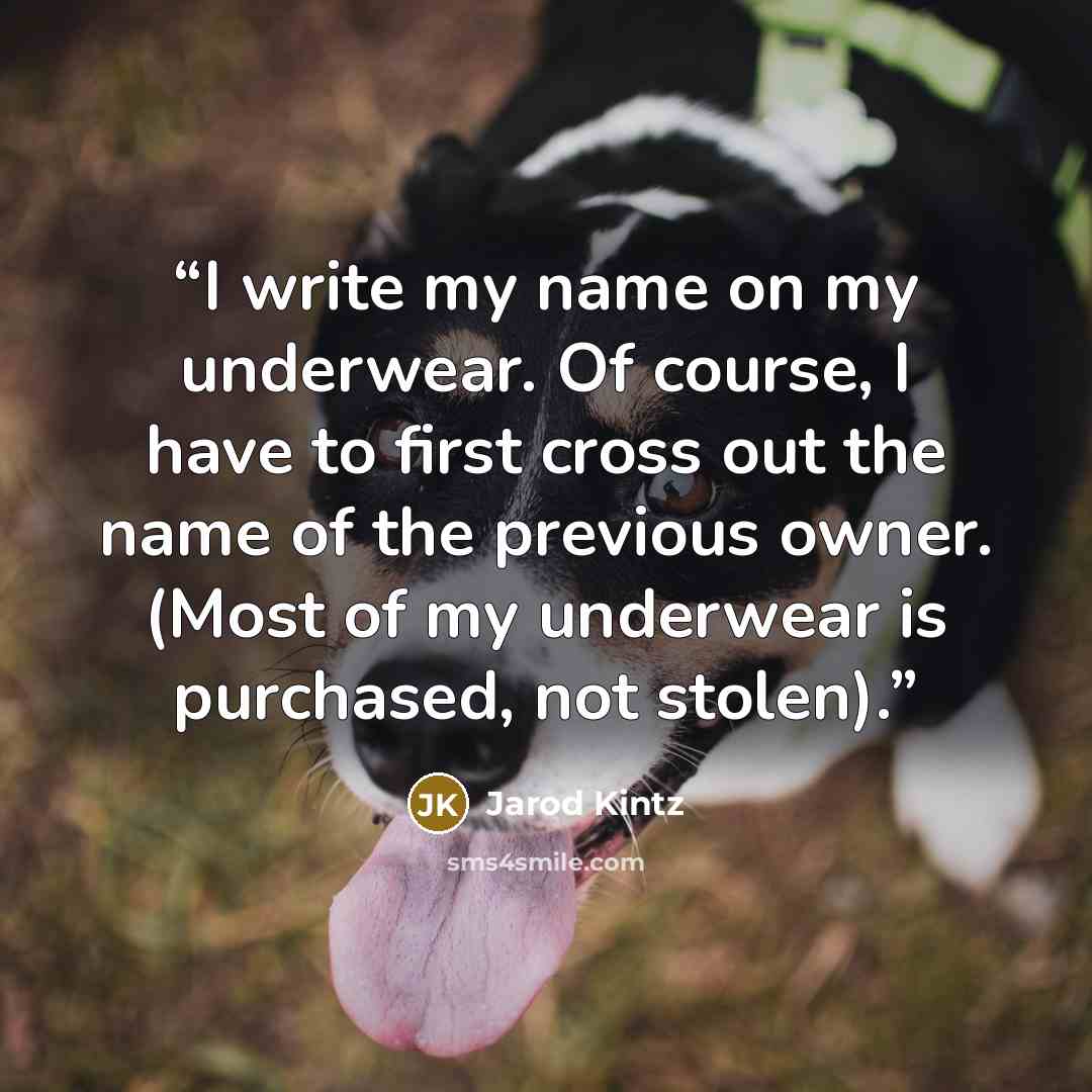 “I write my name on my underwear. Of course, I have to first cross out the name of the previous owner. (Most of my underwear is purchased, not stolen).” quote by Jarod Kintz
