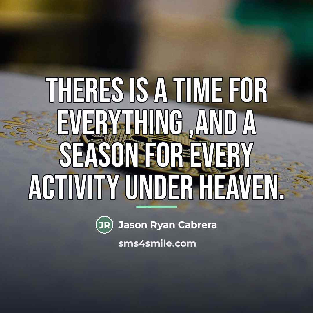 “Theres is a time for everything ,and a season for…” quote by Jason Ryan Cabrera