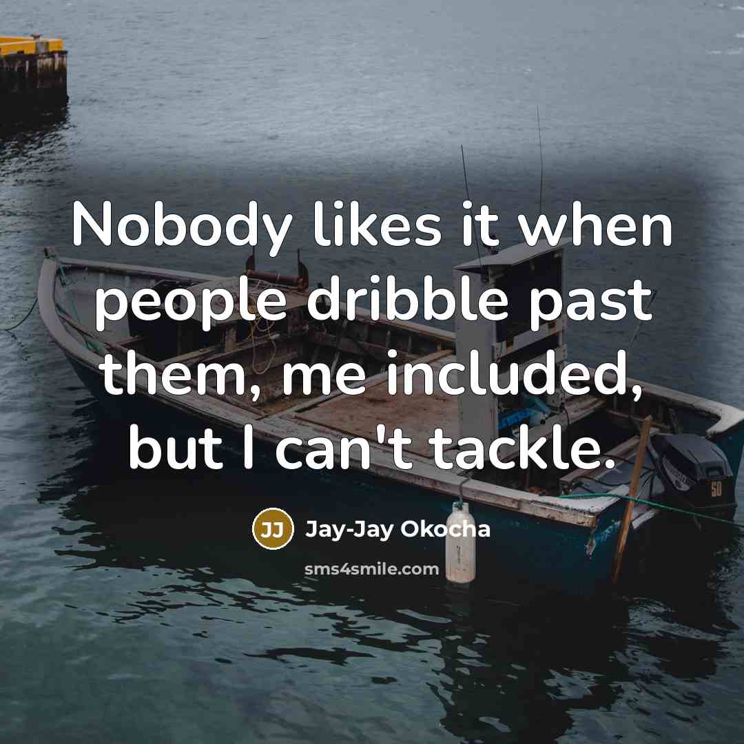 “Nobody likes it when people dribble past them, me included,…” quote by Jay-Jay Okocha