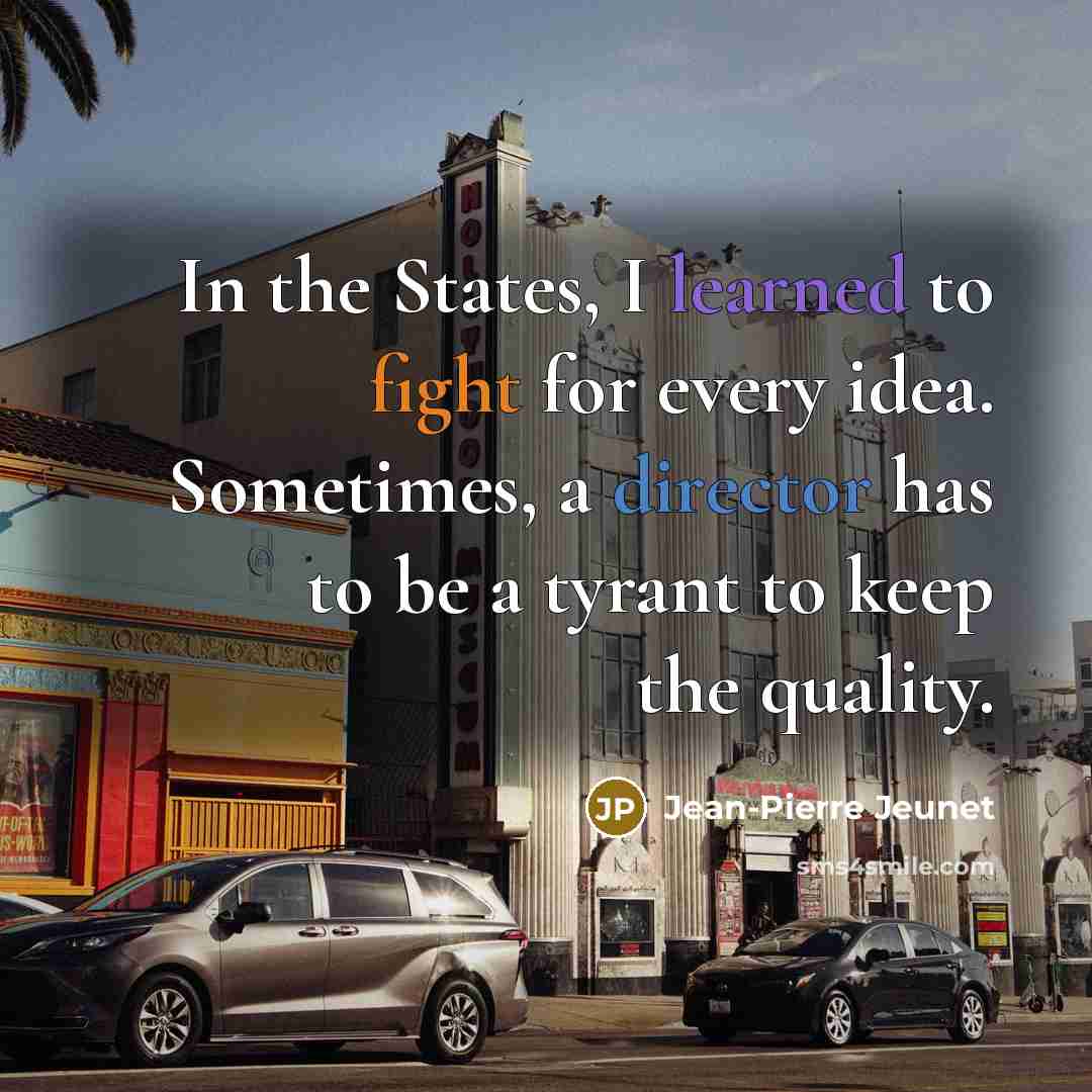 “In the States, I learned to fight for every idea.…” quote by Jean-Pierre Jeunet