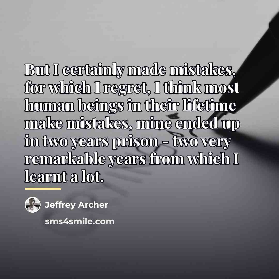 “But I certainly made mistakes, for which I regret, I…” quote by Jeffrey Archer