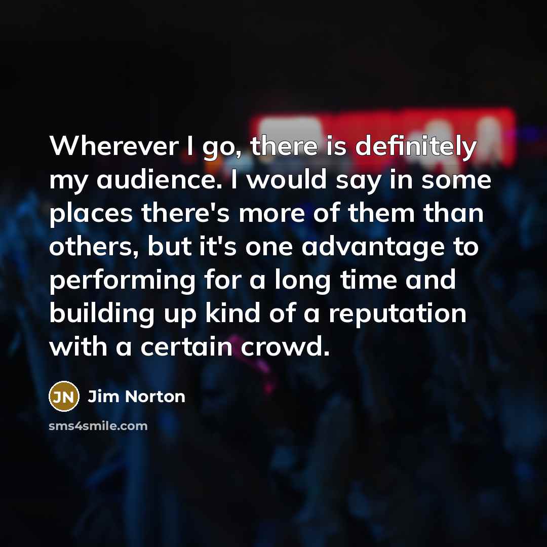 “Wherever I go, there is definitely my audience. I would…” quote by Jim Norton