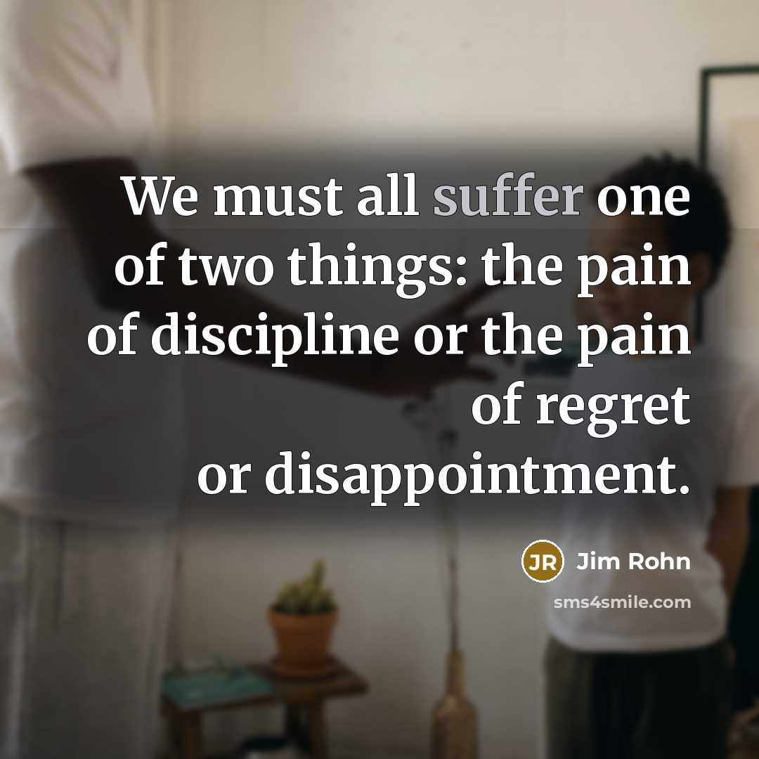 “We must all suffer one of two things: the pain…” quote by Jim Rohn