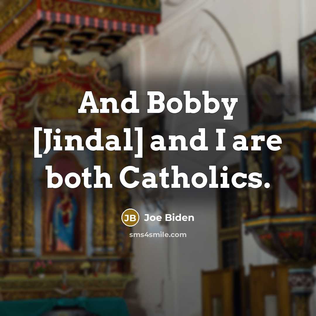 “And Bobby [Jindal] and I are both Catholics.” quote by Joe Biden
