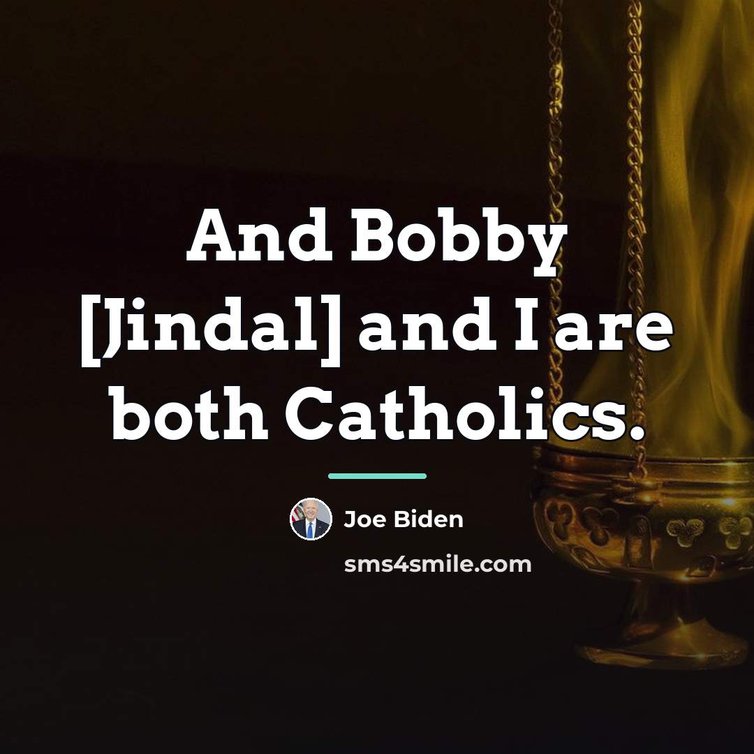 “And Bobby [Jindal] and I are both Catholics.…” quote by Joe Biden
