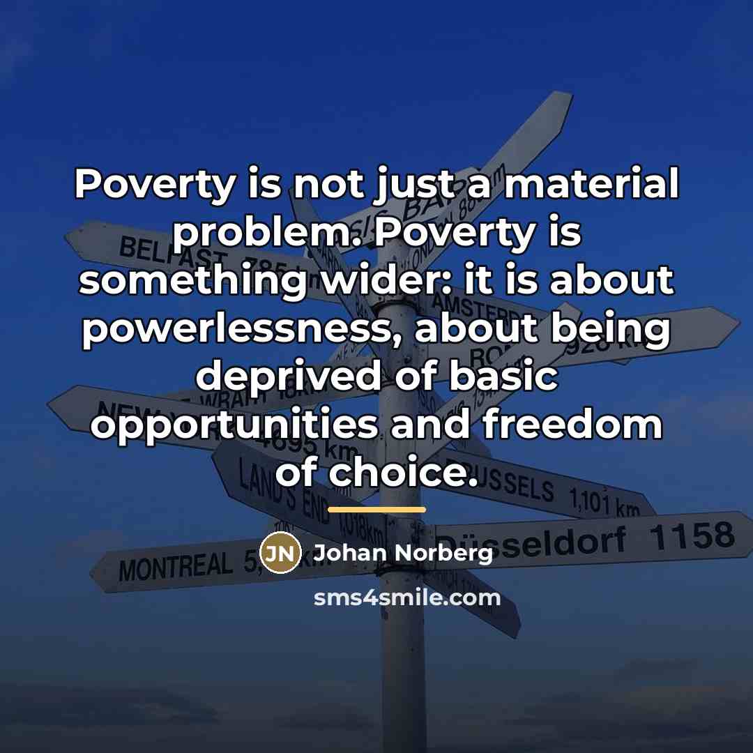 “Poverty is not just a material problem. Poverty is something…” quote by Johan Norberg
