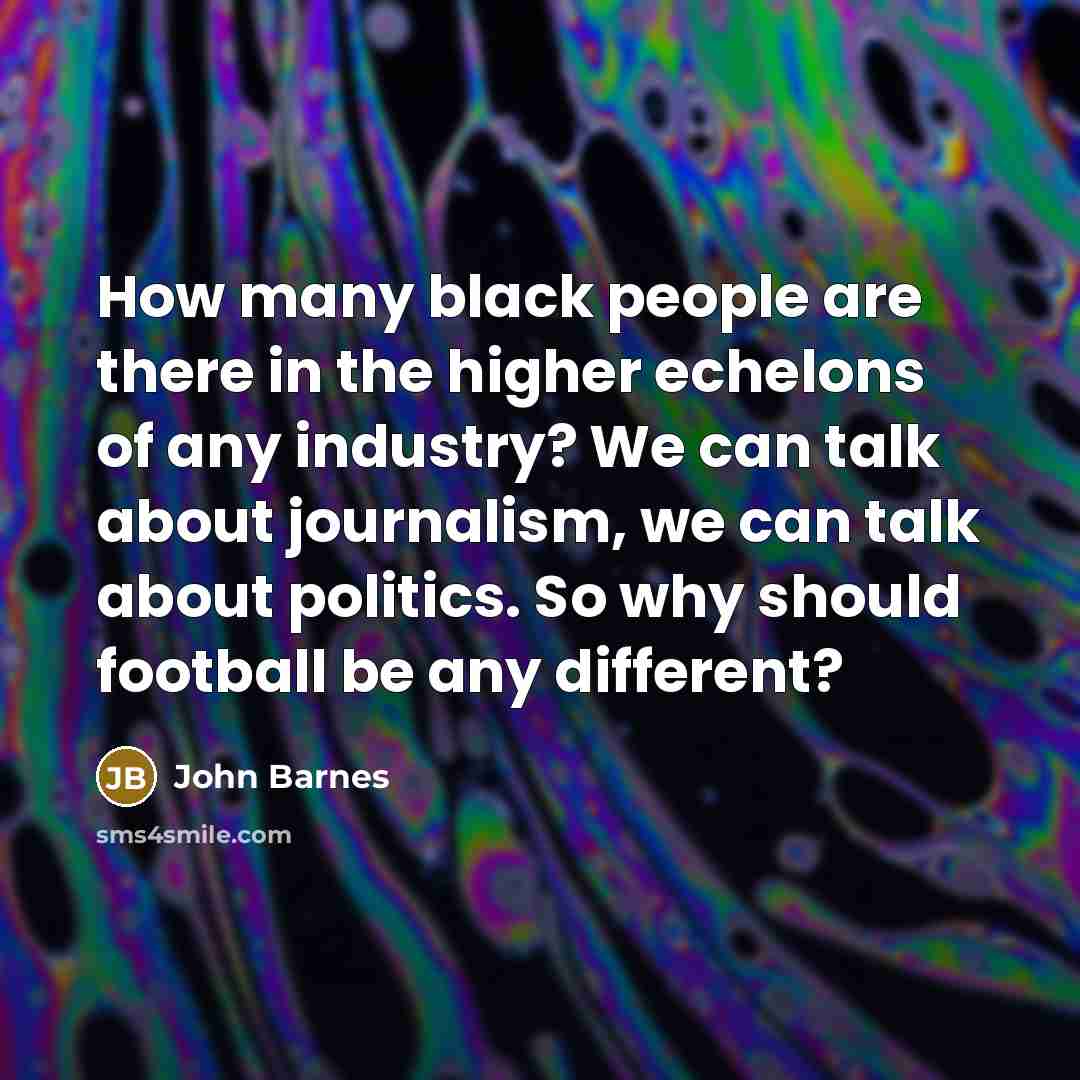 “How many black people are there in the higher echelons…” quote by John Barnes