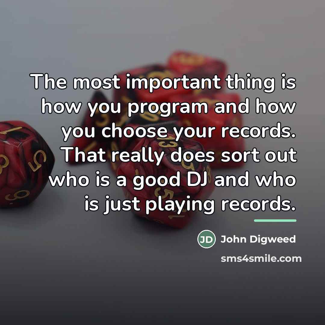 “The most important thing is how you program and how…” quote by John Digweed