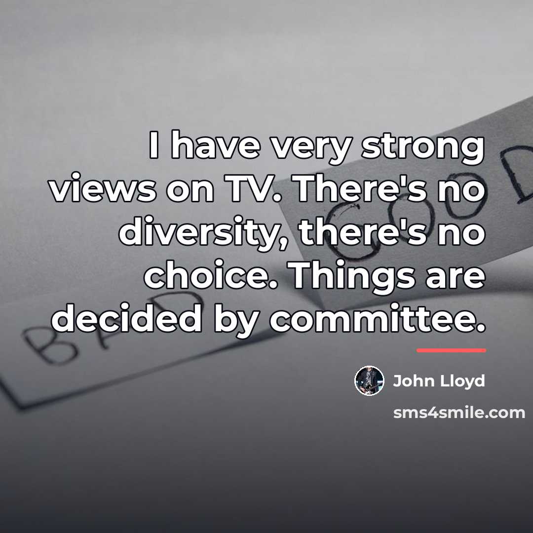 “I have very strong views on TV. There's no diversity,…” quote by John Lloyd