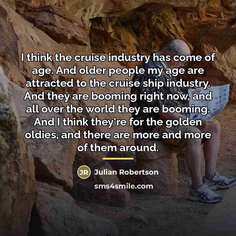 “I think the cruise industry has come of age. And…” quote by Julian Robertson