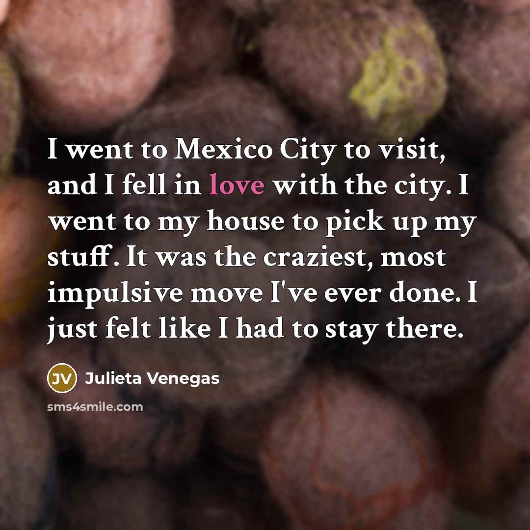 “I went to Mexico City to visit, and I fell…” quote by Julieta Venegas