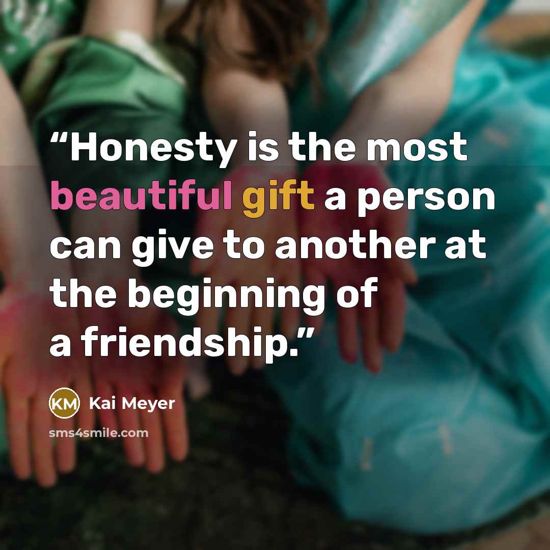 “Honesty is the most beautiful gift a person can give to another at the beginning of a friendship.” quote by Kai Meyer