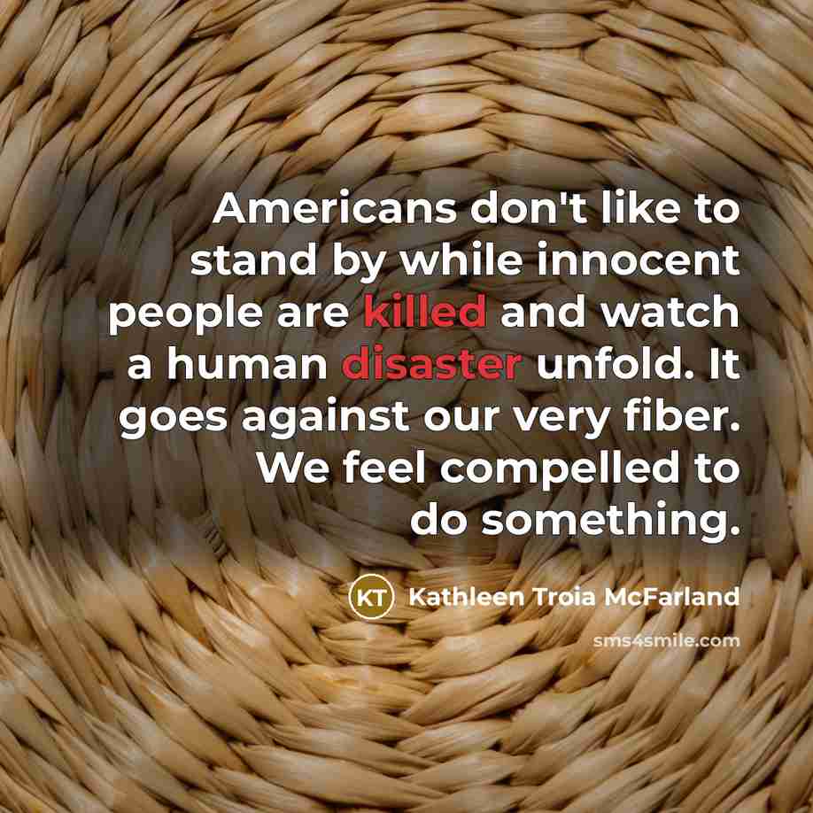“Americans don't like to stand by while innocent people are…” quote by Kathleen Troia McFarland