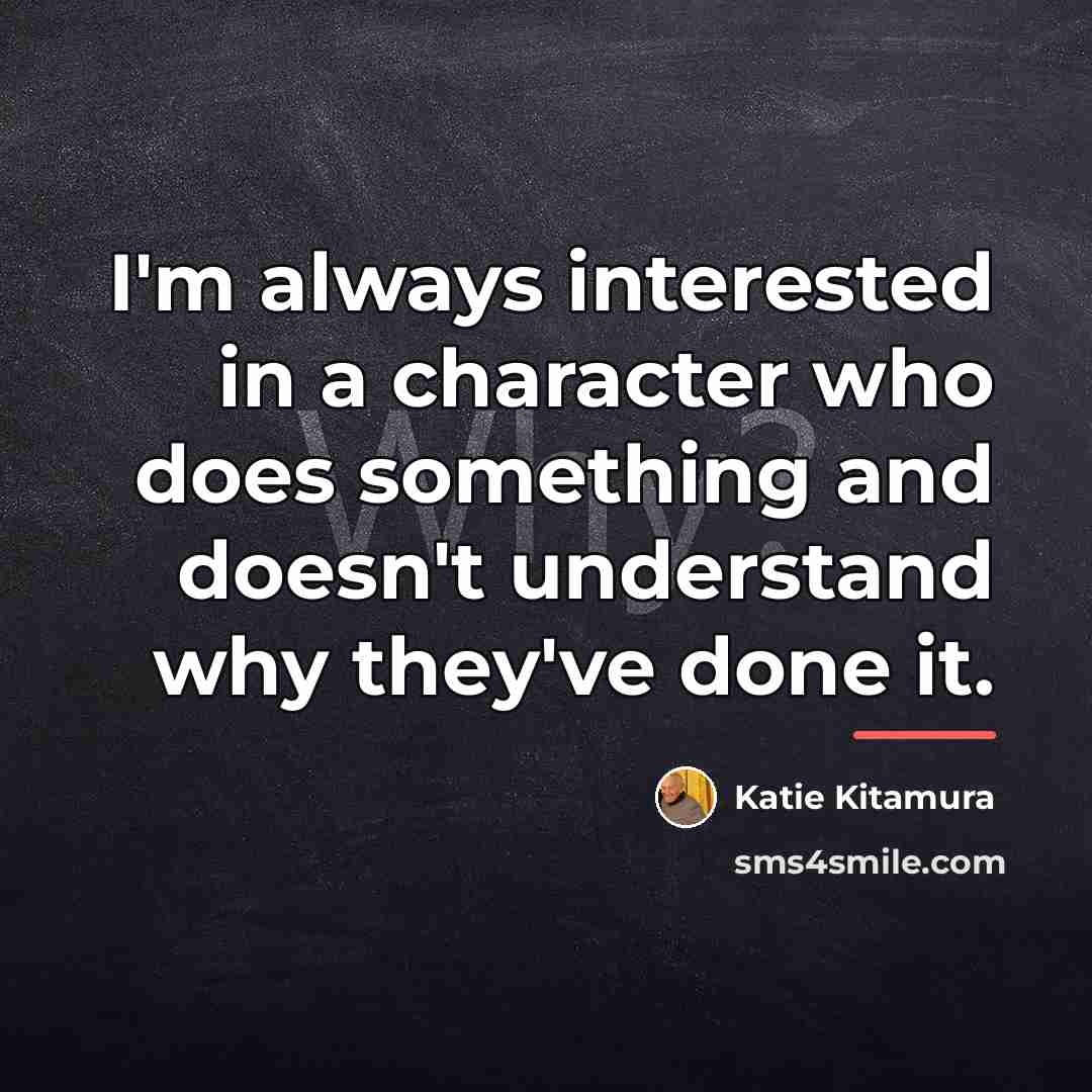 “I'm always interested in a character who does something and…” quote by Katie Kitamura