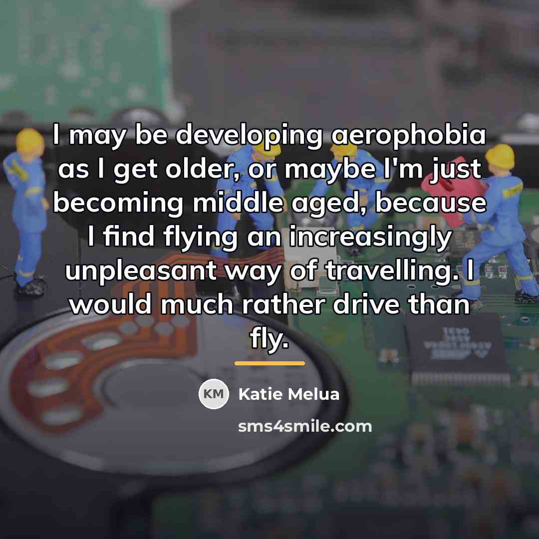 “I may be developing aerophobia as I get older, or…” quote by Katie Melua