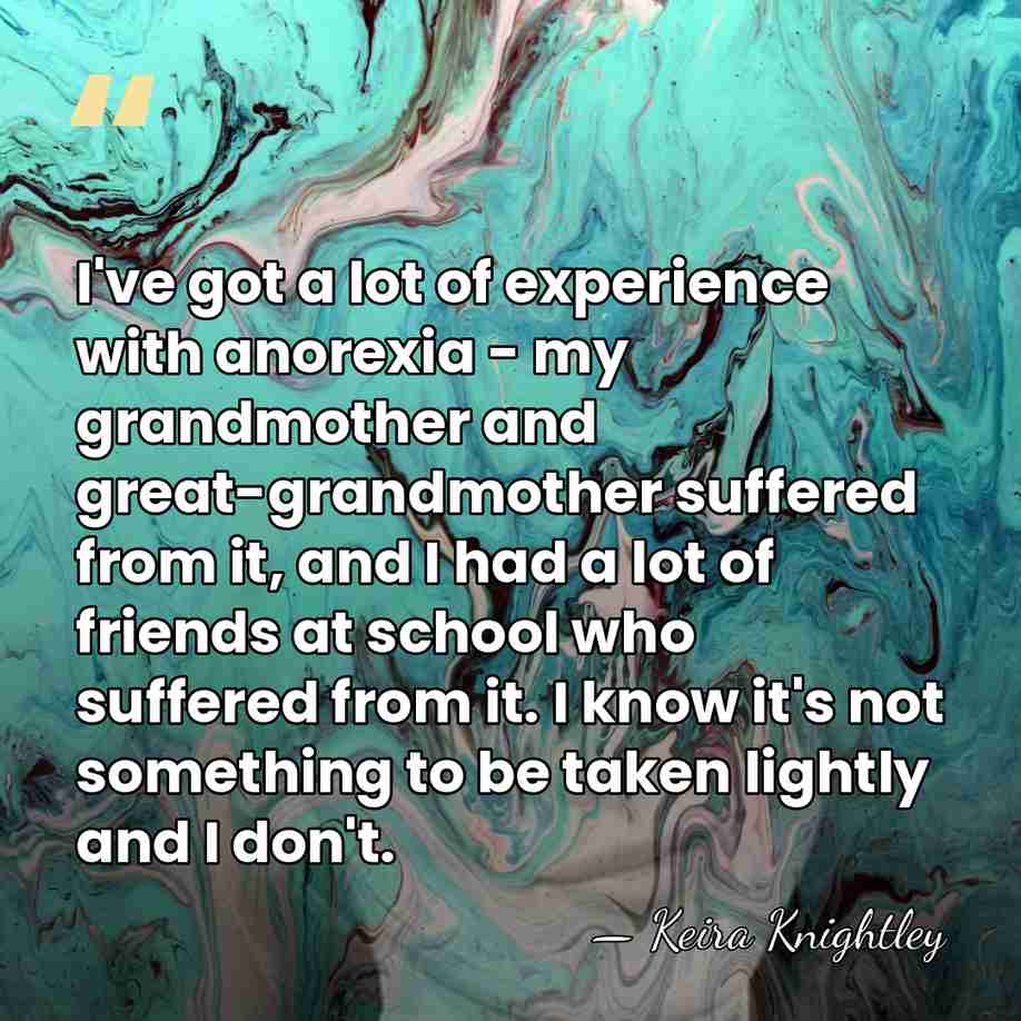 I've got a lot of experience with anorexia - my grandmother and&hellip; - Keira Knightley