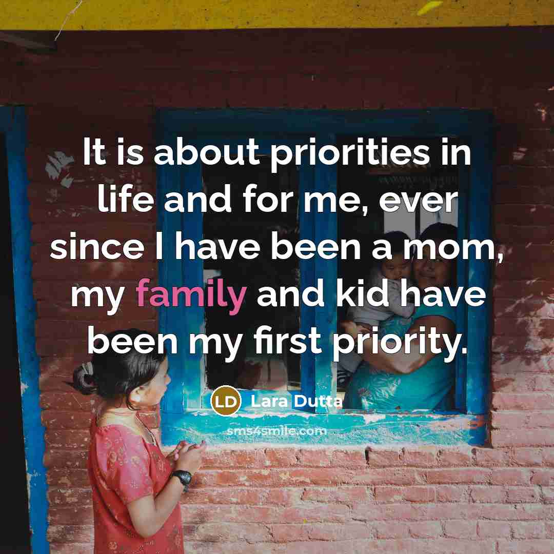 “It is about priorities in life and for me, ever…” quote by Lara Dutta