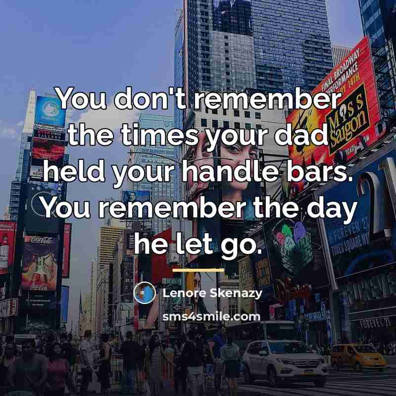 “You don't remember the times your dad held your handle…” quote by Lenore Skenazy