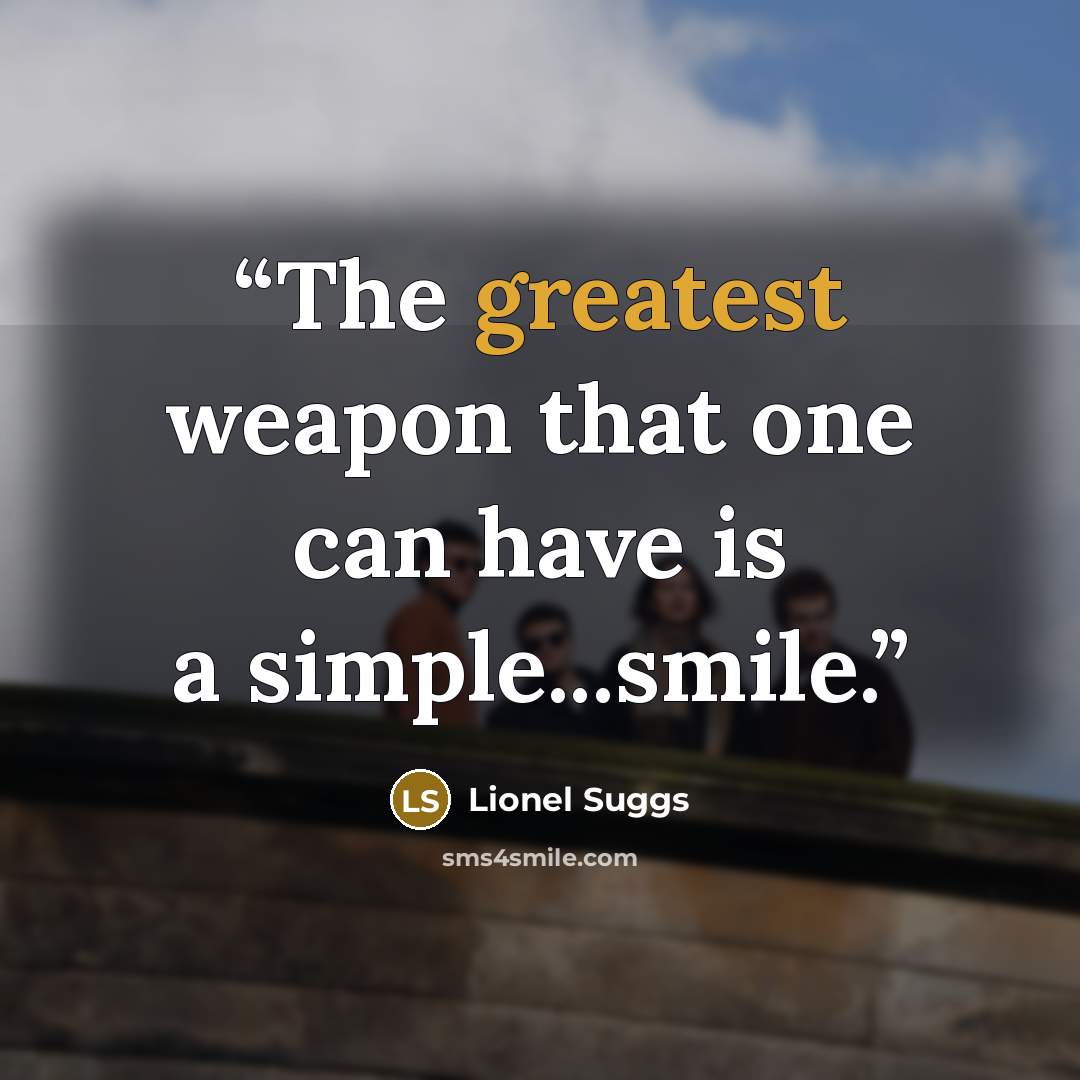 “The greatest weapon that one can have is a simple...smile.” quote by Lionel Suggs