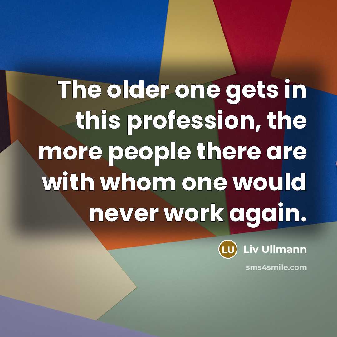 “The older one gets in this profession, the more people…” quote by Liv Ullmann