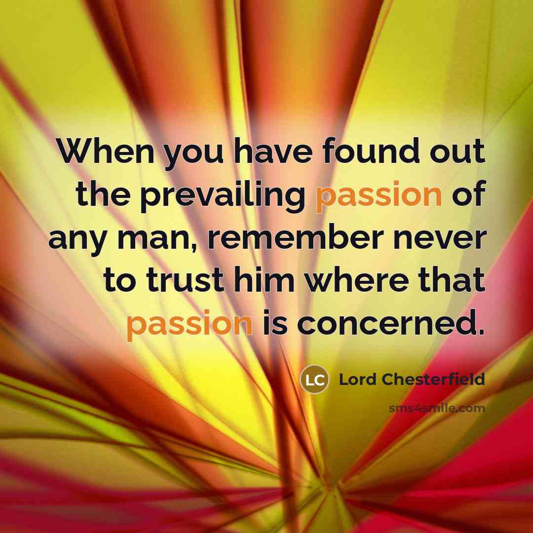 “When you have found out the prevailing passion of any…” quote by Lord Chesterfield
