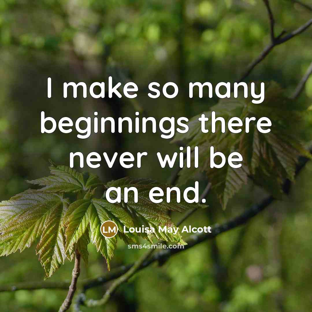 “I make so many beginnings there never will be an…” quote by Louisa May Alcott