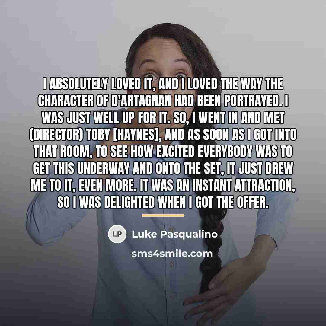 “I absolutely loved it, and I loved the way the…” quote by Luke Pasqualino