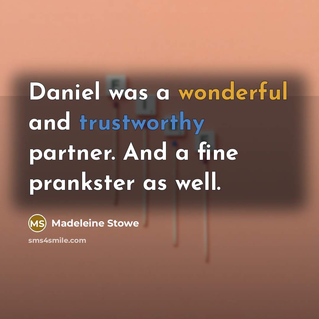 “Daniel was a wonderful and trustworthy partner. And a fine…” quote by Madeleine Stowe