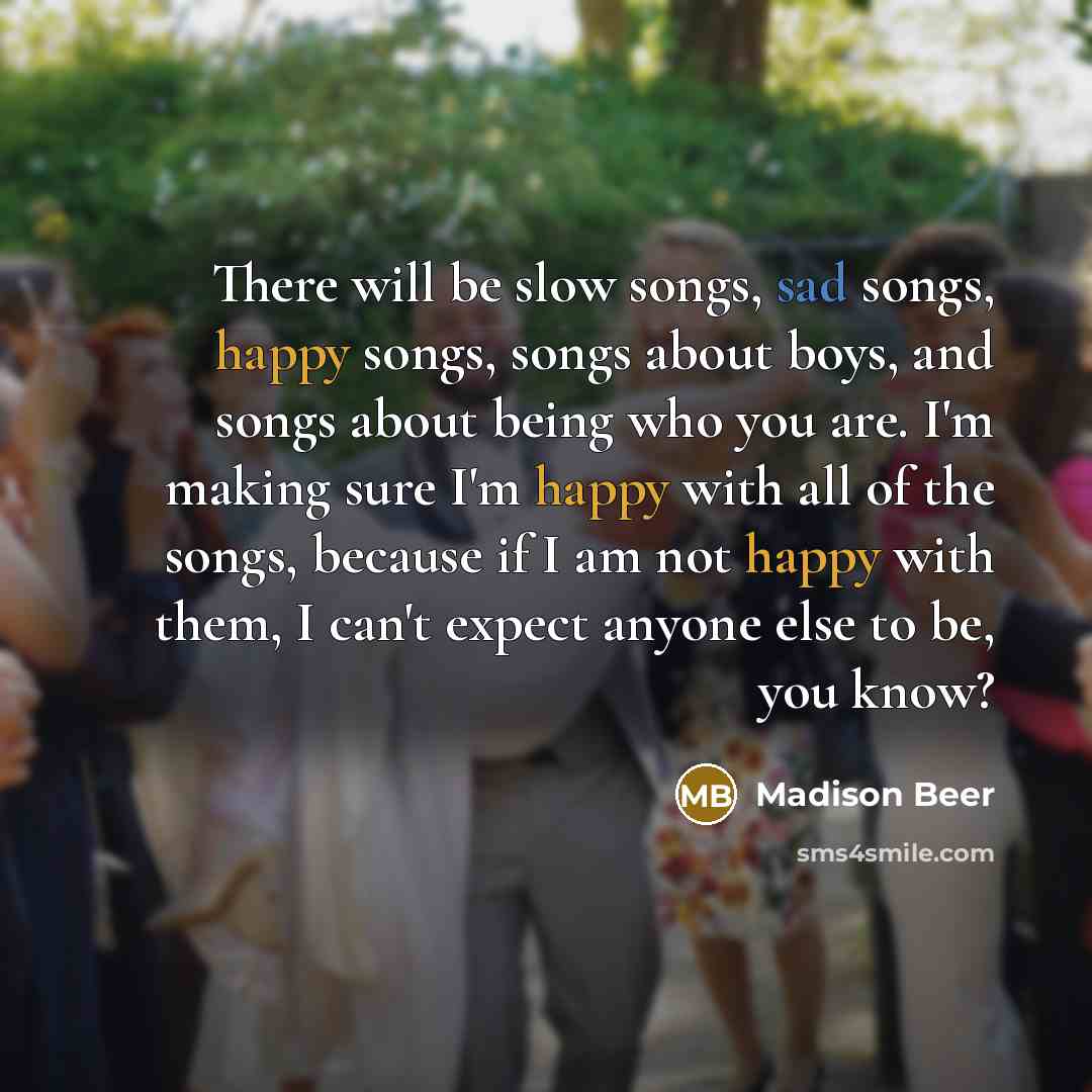 “There will be slow songs, sad songs, happy songs, songs…” quote by Madison Beer