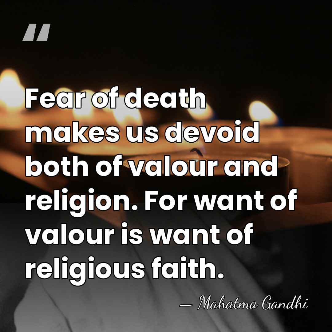 Fear of death makes us devoid both of valour and religion. For&hellip; - Mahatma Gandhi
