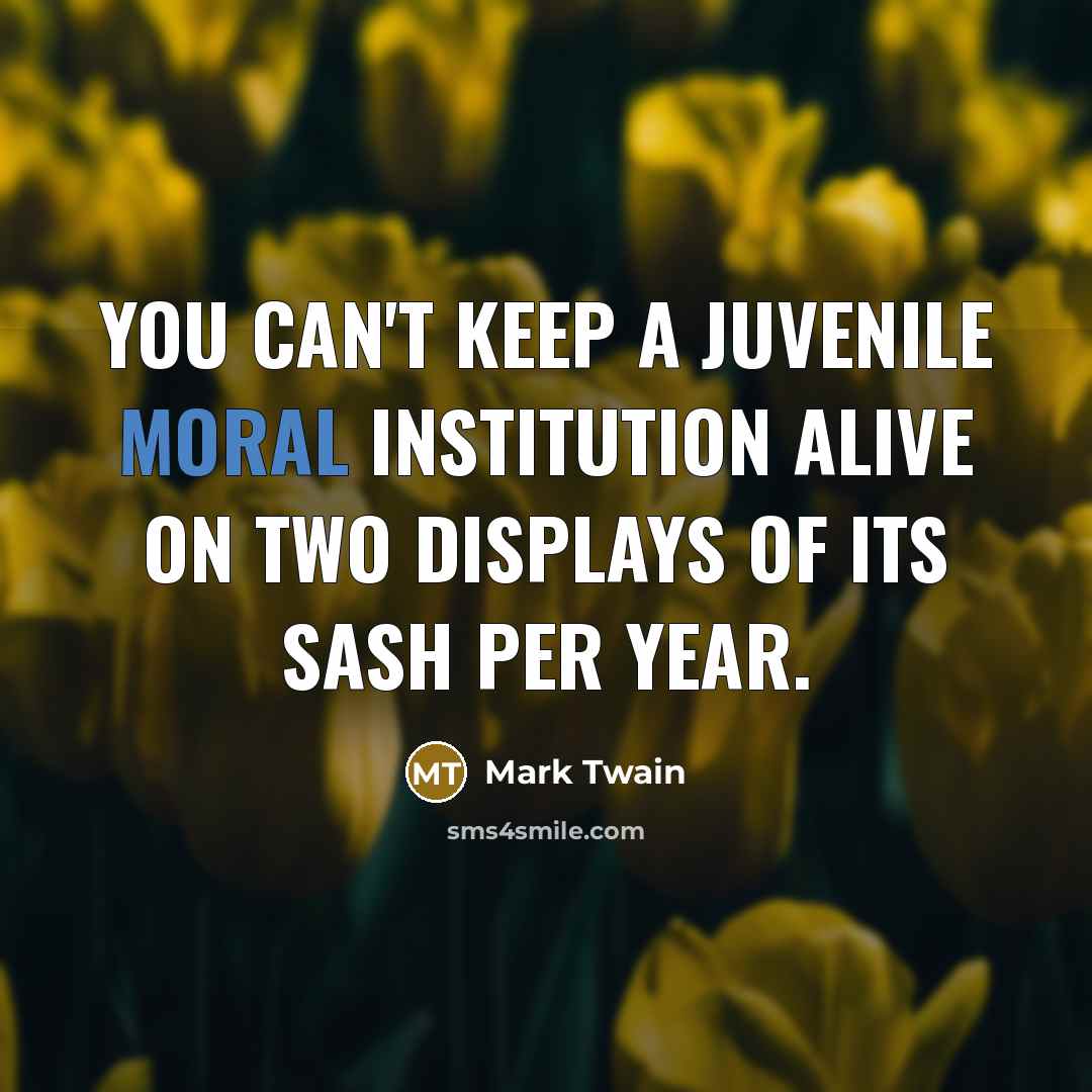 “You can't keep a juvenile moral institution alive on two…” quote by Mark Twain