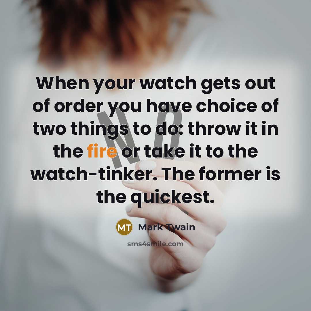 “When your watch gets out of order you have choice…” quote by Mark Twain