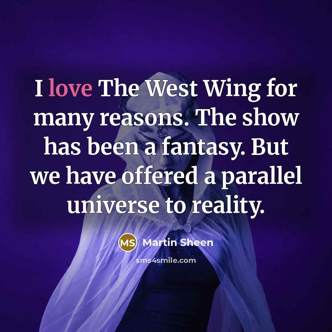 “I love The West Wing for many reasons. The show…” quote by Martin Sheen