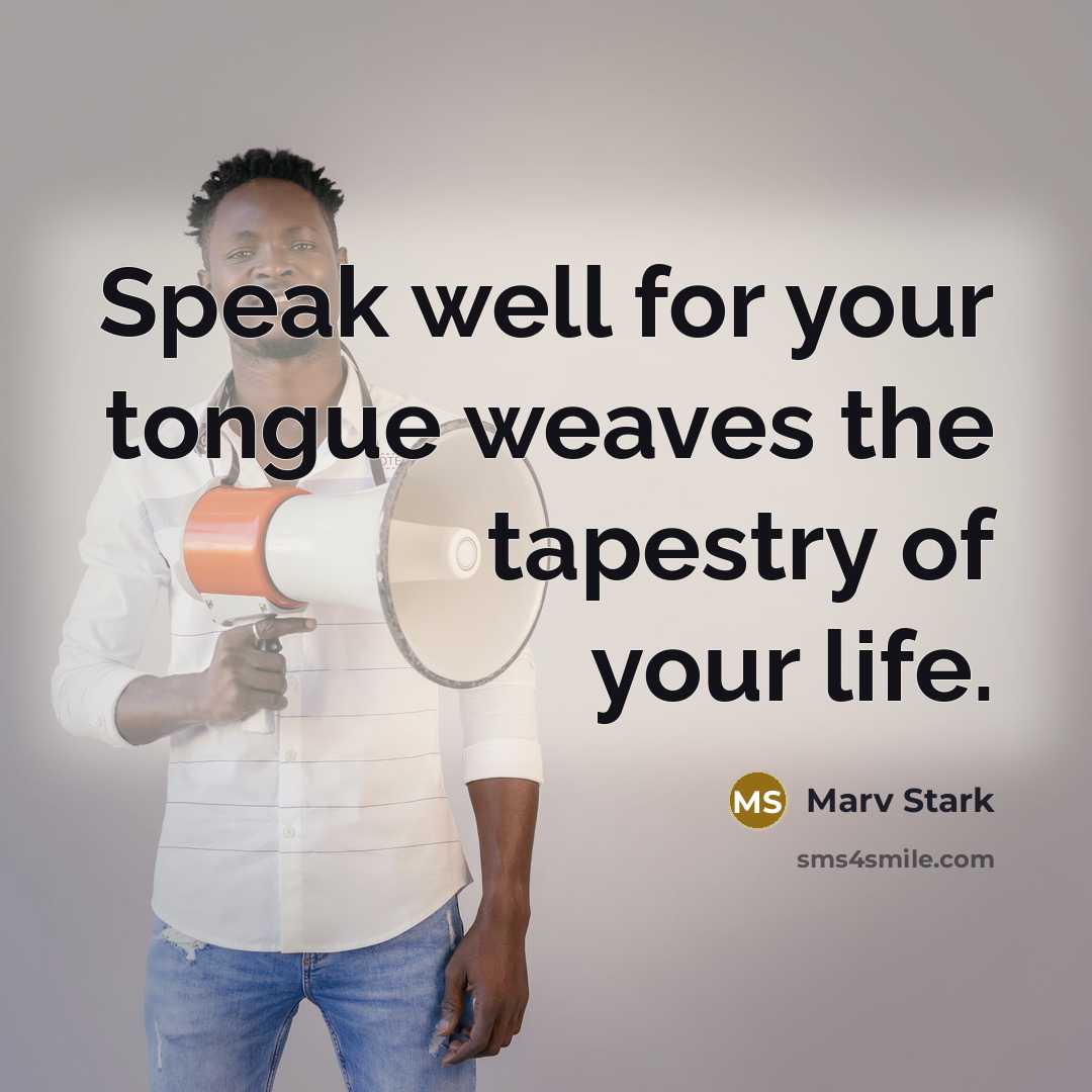 “Speak well for your tongue weaves the tapestry of your…” quote by Marv Stark
