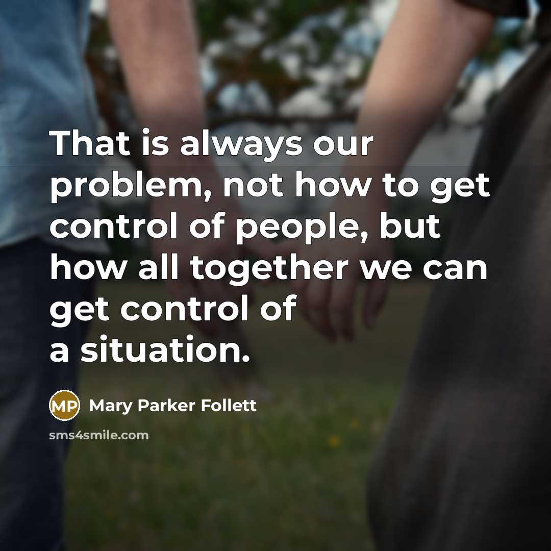 “That is always our problem, not how to get control…” quote by Mary Parker Follett