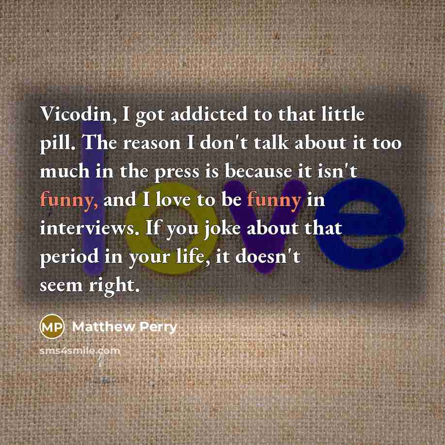 “Vicodin, I got addicted to that little pill. The reason…” quote by Matthew Perry