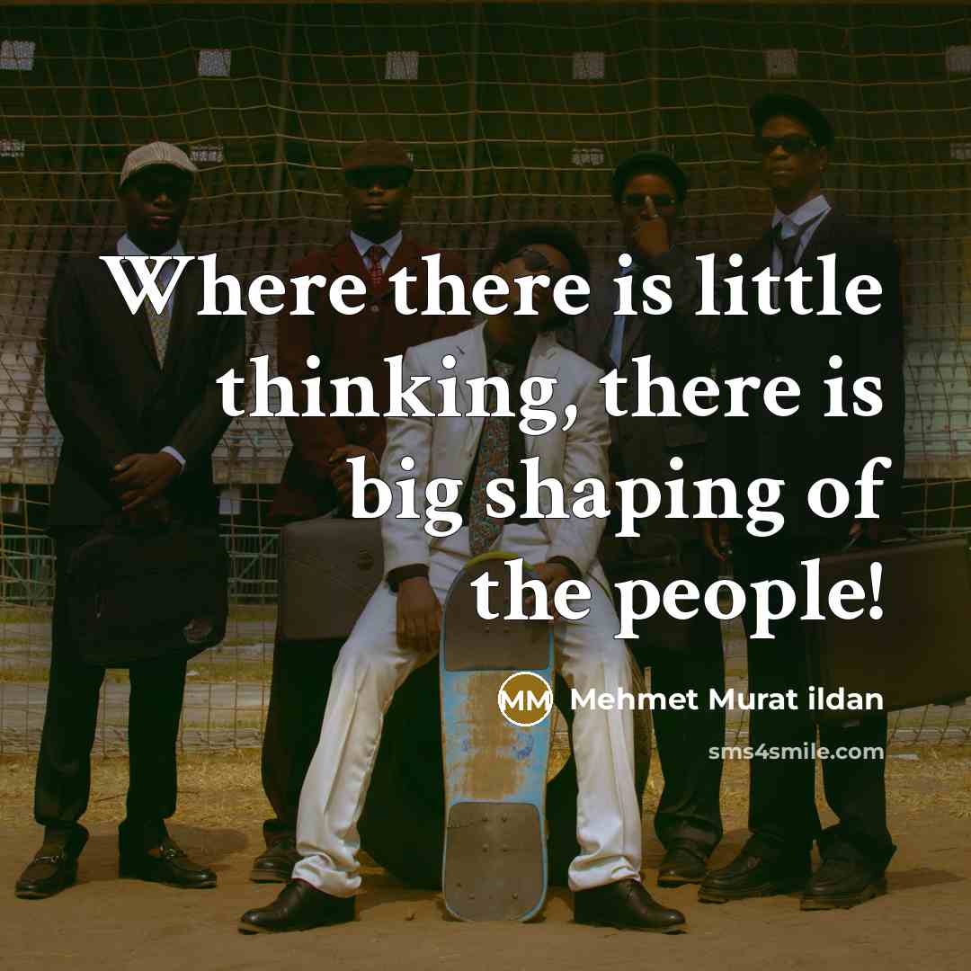 “Where there is little thinking, there is big shaping of…” quote by Mehmet Murat Ildan